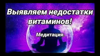 Выявляем недостатки витаминов!  Медитация.