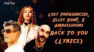 Lost Frequencies, Elley Duhé, X Ambassadors - Back To You (Lyrics)