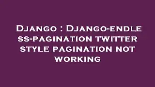 Django : Django-endless-pagination twitter style pagination not working