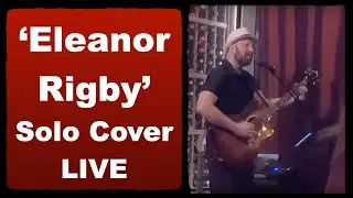 "Eleanor Rigby" LIVE Solo guitar and voice w looper