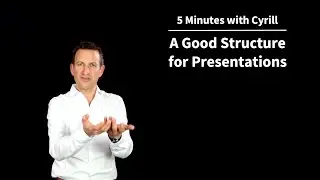 A Good Structure for Presentations - 5 Minutes with Cyrill