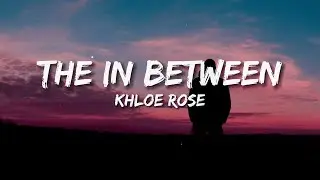 Khloe Rose  - The In Between (Lyrics)