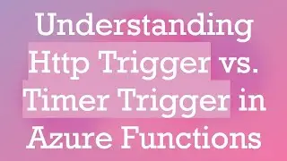 Understanding Http Trigger vs. Timer Trigger in Azure Functions