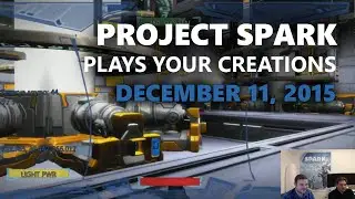 Project Spark Plays Your Creations: December 11, 2015