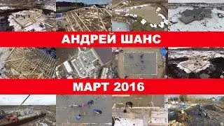 Андрей Шанс: мои стройки в марте 2016, нарезка разных моментов