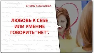 Любовь к себе или умение говорить «Нет». Елена Кошелева