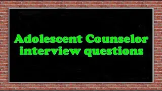 Adolescent Counselor interview questions
