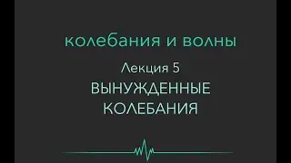 Колебания и волны. Лекция 5. Вынужденные колебания