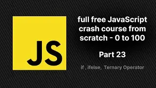 full free JavaScript crash course from scratch - part 23 | if statement, ifelse,  Ternary Operator