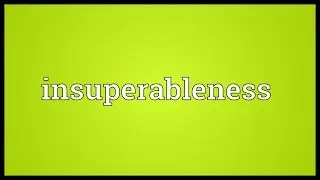 Insuperableness Meaning