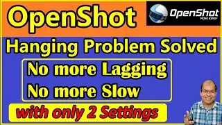 No more hanging & lagging in Openshot - Problem Solved | How to fix Openshot hanging problem