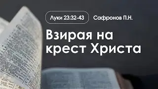 «Взирая на крест Христа» | Луки 23:32-43 | Сафронов П.Н.