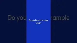 Do you have a trample fetish?