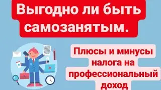 Выгодно ли быть самозанятым. Плюсы и минусы налога на профессиональный доход