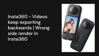 Insta360 - Videos keep exporting backwards | Wrong side render in insta360