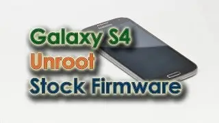 Galaxy S4 - Unroot & Stock Firmware