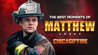 Chicago Fire Matthew Casey's Most Memorable Moments