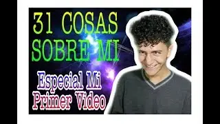 31 Cosas Sobre Mi (Especial Mi Primer Vídeo)