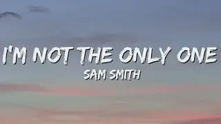 Sam Smith - I'm Not The Only One (Lyrics)