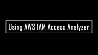 Using AWS IAM Access Analyzer