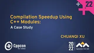 Compilation Speedup Using C++ Modules: A Case Study - Chuanqi Xu - CppCon 2022