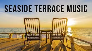 Seaside Terrace Music | Relaxing Summer Vibes | Lounge Music