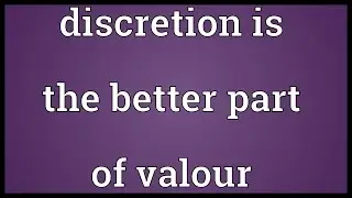 Discretion is the better part of valour Meaning