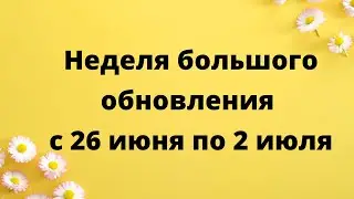 Неделя большого обновления с 26 июня по 2 июля.