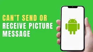 Why Can't You Send or Receive Picture Messages on Your Android Phone?