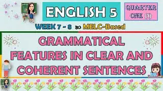 ENGLISH 5 | QUARTER 1 WEEK 7 - 8  (PART 1) | GRAMMATICAL FEATURES IN CLEAR AND COHERENT SENTENCES