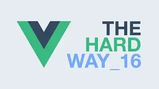 Vue.js – The Hard Way (Ep16)