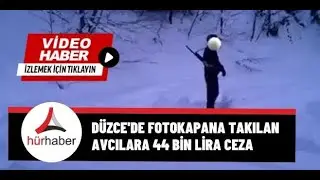 Düzce'de Fotokapana takılan avcılara 44 bin lira ceza