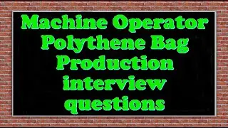 Machine Operator Polythene Bag Production interview questions