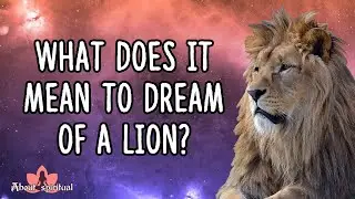 What Does It Mean To Dream Of A Lion?  Meaning Of Lions In A Dream