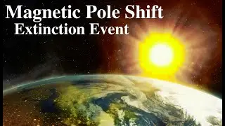 Magnetic Pole Shift - Extinction Event