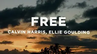 Calvin Harris, Ellie Goulding - Free (Lyrics)