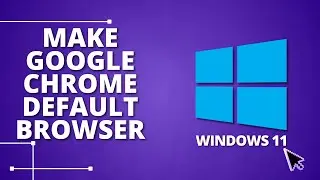 How to Make Google Chrome Default Browser in Windows 11