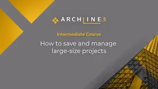 Intermediate course - 4. Workshop: How to save and manage large-size projects - ARCHLine.XP 2024