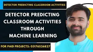 Detector predicting Classroom activities through Machine Learning | #cs619 #cs619viva