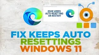 How to fix Microsoft Edge keeps Auto resetting on Restart in Windows 11