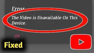 Fix YouTube Error The Video is Unavailable On This Device Problem Solved