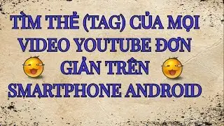 Hướng dẫn cách tìm thẻ (Tag) của mọi video Youtube đơn giản trên điện thoại Android