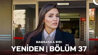 Bambaşka Biri Yeniden | Bölüm 37