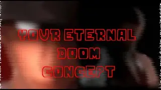 YOUR ETERNAL DOOM CONCEPT (Cancelled Video)