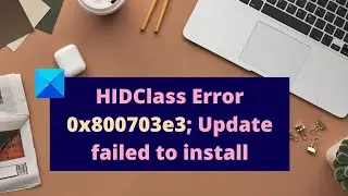 HIDClass Error 0x800703e3; Update failed to install