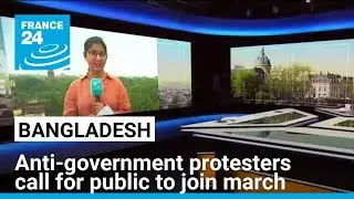 Bangladesh anti-government protesters call for public to join march to Dhaka • FRANCE 24 English