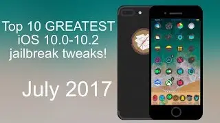 Top 10 GREATEST iOS 10.0-iOS 10.2 jailbreak tweaks! July 2017