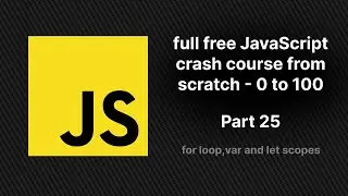 full free JavaScript crash course from scratch - part 25 | for loop, var and let scopes