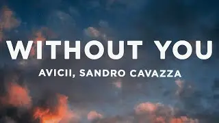 Avicii - Without You (Lyrics) ft. Sandro Cavazza