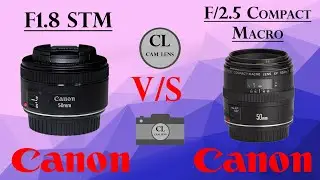 CANON 50mm f1.8 STM vs CANON 50mm f2.5 Compact Macro STM